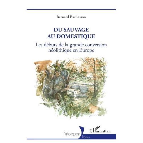 Du Sauvage Au Domestique - Les Dbuts De La Grande Conversion Nolithique En Europe   de bernard bachasson  Format Beau livre 