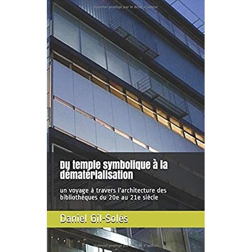 Du Temple Symbolique  La Dmatrialisation: Un Voyage  Travers L'architecture Des Bibliothques Du 20e Au 21e Sicle   de Gil-Sols, Daniel  Format Broch 