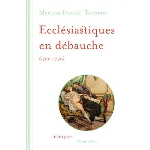 Ecclsiastiques En Dbauche (1700-1790)   de Deniel-Ternant Myriam  Format Beau livre 