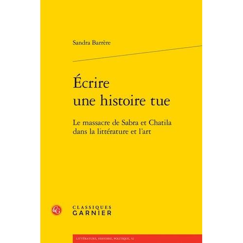 Ecrire Une Histoire Tue - Le Massacre De Sabra Et Chatila Dans La Littrature Et L'art   de Barrre Sandra  Format Beau livre 