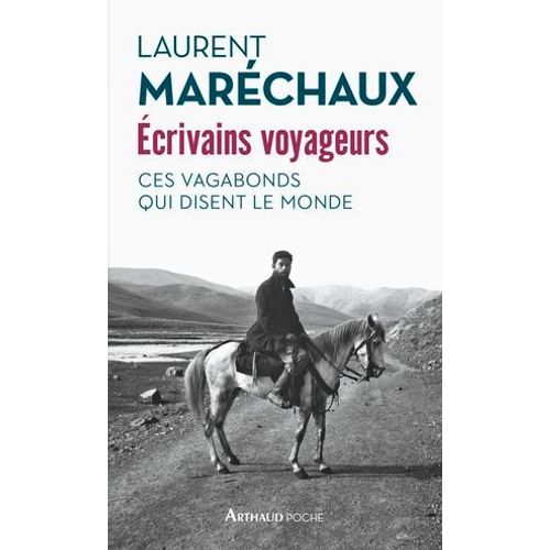 crivains Voyageurs. Ces Vagabonds Qui Disent Le Monde  