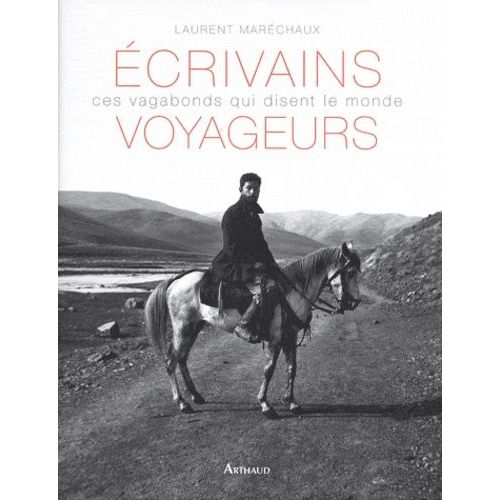 Ecrivains Voyageurs - Ces Vagabonds Qui Disent Le Monde    Format Beau livre 