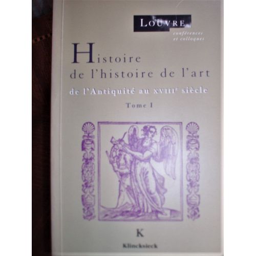 Edouard Pommier (Dir.), Histoire De L'histoire De L'art, Tome 1, De L'antiquit Au Xviiie Sicle, Louvre, 
