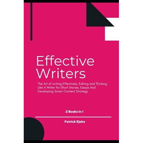 Effective Writers: The Art Of Writing Effectively, Editing And Thinking Like A Writer For Short Stories, Essays And Developing Smart Content Strategy | 2 Books In 1   de Ejeke, Patrick  Format Broch 