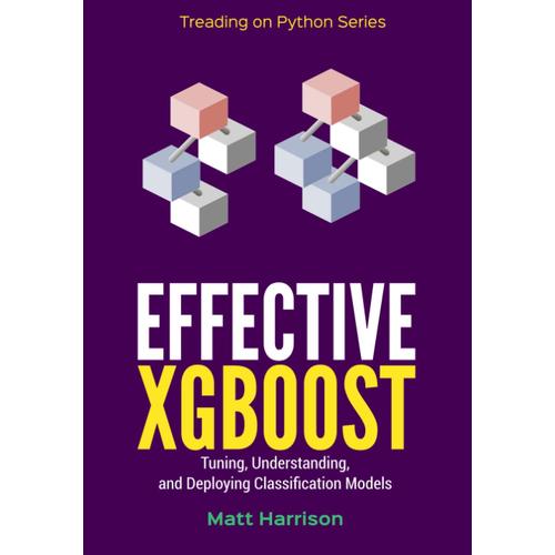 Effective Xgboost: Optimizing, Tuning, Understanding, And Deploying ...