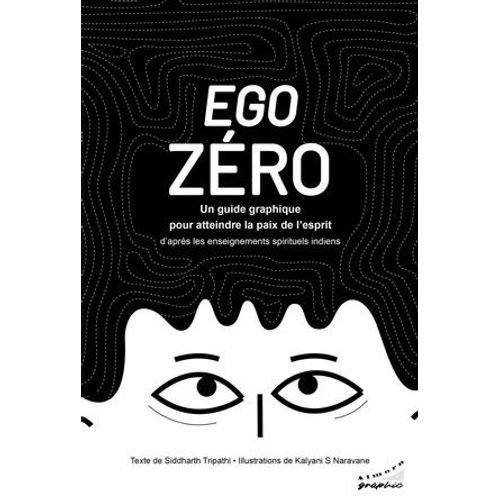 Ego Zro-Un Guide Graphique Pour Atteindre La Paix De L'esprit - D'aprs Les Enseignements Spirituels Indiens  