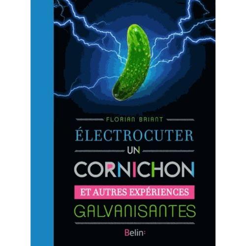 Electrocuter Un Cornichon - Et Autres Expriences Galvanisantes   de Briant Florian  Format Broch 