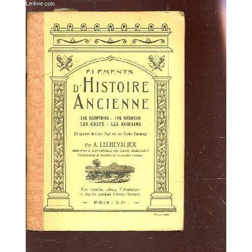 Elements D'histoire Ancienne / Les Egyptiens - Les Hbreux - Les Grecs - Les Romains (Programme Du  Cours Suprieur Des Ecoles Primaires).   de LECHEVALIER A.  Format Cartonn 