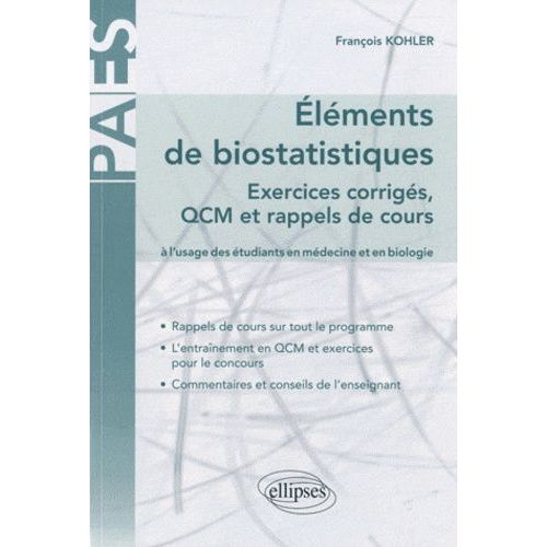 Elments De Biostatistiques - Exercices Corrigs, Qcm Et Rappels De Cours  L'usage Des tudiants En Mdecine Et En Biologie   de Kohler Franois  Format Broch 