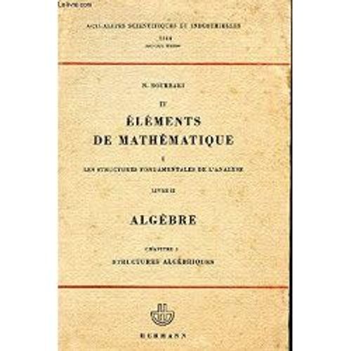 Elements De Mathematiques / I : Les Structures Fondamentales De L'analyse - Livre Ii: Algebre - Chapitre 1: Structures Algebriques / Collection Actualites Scientifiques Et Industrielles 1144.   de nicolas bourbaki  Format Broch 