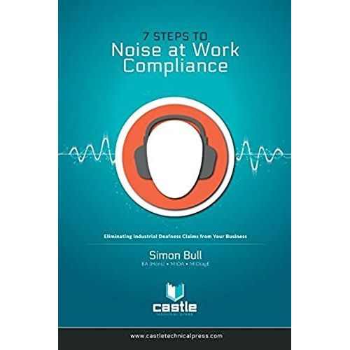 Eliminating Industrial Deafness Claims From Your Business: Compliance With The Control Of Noise At Work Regulations 2005 In 7 Simple Steps   de Bull, Simon  Format Broch 