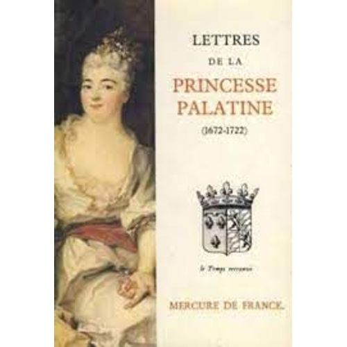 Elisabeth Charlotte De Bavire Princesse Palatine (1652-1722) pouse De Monsieur Frre De Louis Xiv Le Roi Soleil Correspondance Lettres De 1672  1722 Prface Pierre Gascar dition Olivier Amiel   de Elisabeth Charlotte du Palatinat (1652-1722) pouse de Monsieur Philippe d'Orlans (1640-1701) 