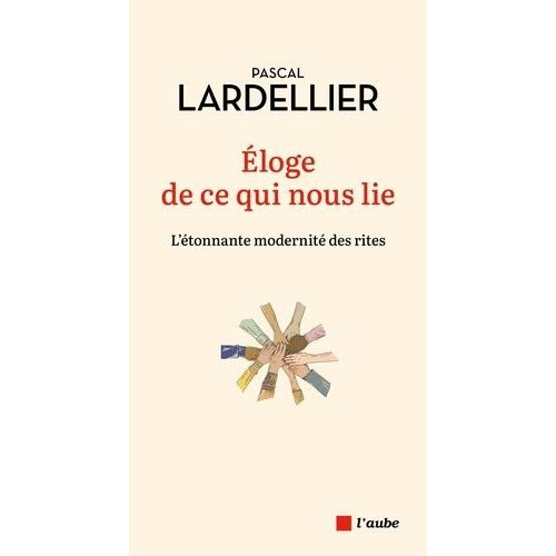 Eloge De Ce Qui Nous Lie - L'tonnante Modernit Des Rites    Format Grand Format 