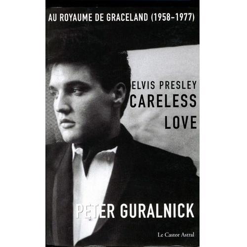 Elvis Presley, Careless Love - Au Royaume De Graceland 1958-1977   de Guralnik Peter  Format Broch 