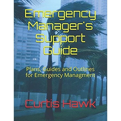 Emergency Manager's Support Guide: Plans, Guides And Outlines For Emergency Managment   de Curtis Hawk  Format Broch 