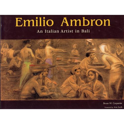 Emilio Ambron . An Italian Artist In Bali   de Bruce W. Carpenter  .  Foreword by Arie Smit  .  Introduction by Idonna Pucci 