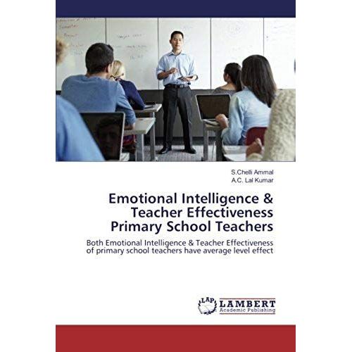 Emotional Intelligence & Teacher Effectiveness Primary School Teachers: Both Emotional Intelligence & Teacher Effectiveness Of Primary School Teachers Have Average Level Effect   de Kumar, A. C. Lal  Format Broch 