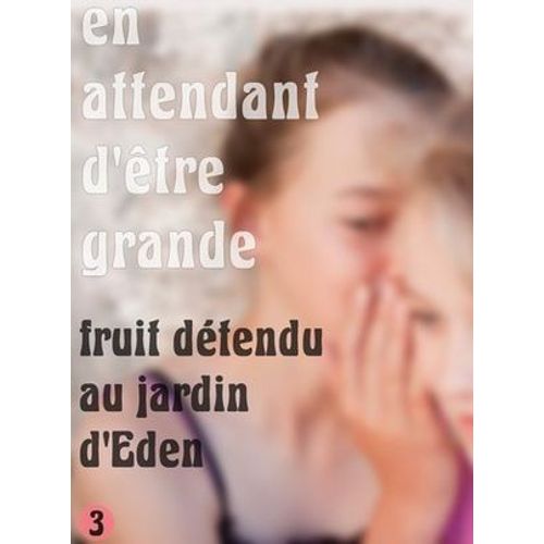 En Attendant D'tre Grande - Partie 3 - Fruit Dfendu Au Jardin D'eden  
