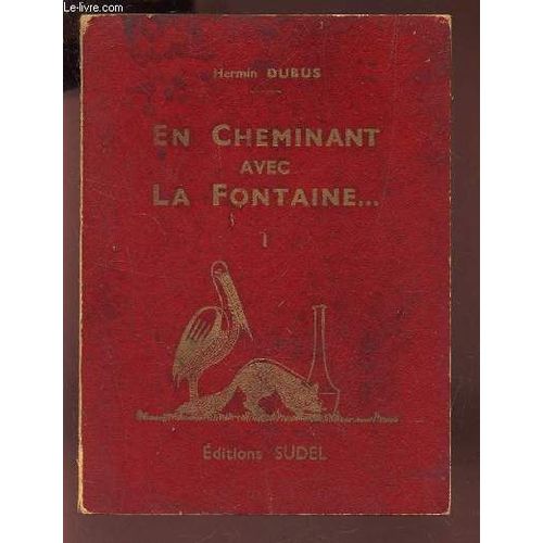En Cheminant Avec La Fontaine ... Par Les Bois, Les Prairies, La Montagne Ou La Plaine, Vous Aurez La Douce Souvenance Des Etres Et Des Choses Que Vous Aimiez Dans Vos Ecoles Buissonnieres ...   de DUBUS HERMIN