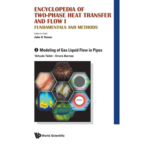 Encyclopedia Of Two-Phase Heat Transfer And Flow I: Fundamentals And Methods - Volume 1: Modeling Of Gas Liquid Flow In Pipes    Format Reli 