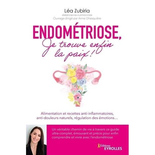 Endomtriose, Je Trouve Enfin La Paix ! - Alimentation Et Recettes Anti-Inflammatoires, Anti-Douleurs Naturels, Rgulation Des motions    Format Grand Format 