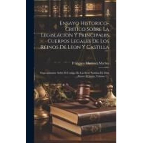 Ensayo Historico-Critico Sobre La Legislacion Y Principales Cuerpos Legales De Los Reinos De Leon Y Castilla    Format Reli 