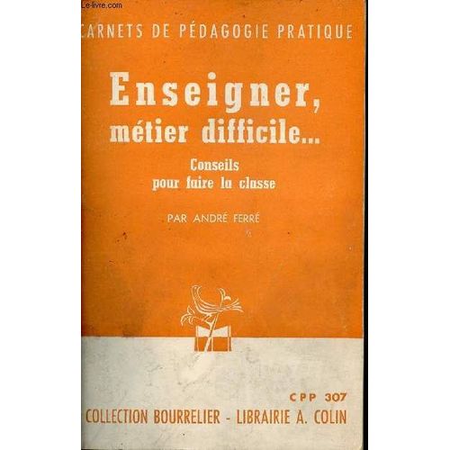Enseigner Mtier Difficile ... Conseils Pour Faire La Classe - Carnets De Pdagogie Pratique - Collection Bourrelier - Cpp 307 - 6e dition.   de andr ferr 