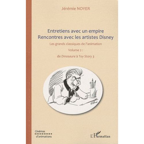 Entretiens Avec Un Empire - Rencontres Avec Les Artistes Disney Volume 2, Les Grands Classiques De L'animation, De Dinosaure  Toy Story 3   de Noyer Jrmie  Format Beau livre 
