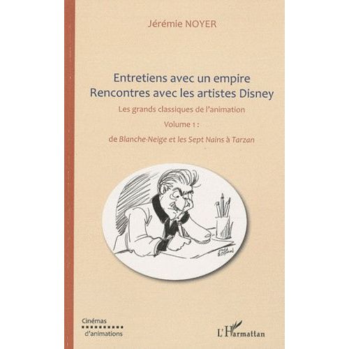 Entretiens Avec Un Empire - Rencontres Avec Les Artistes Disney Volume 1, De Blanche-Neige Et Les Septs Nains  Tarzan   de Noyer Jrmie  Format Beau livre 