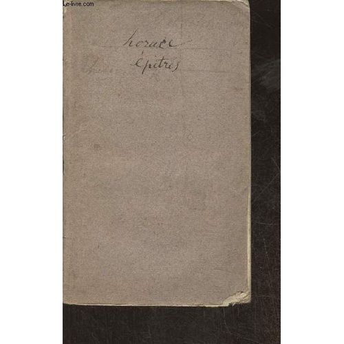 Epitres Livre Premier Expliques En Franais Suivant La Mthode Des Collges Par Deux Traductions, Littrale Et Interlinaire Avec La Construction Du Latin Dans L Ordre Naturel Des Ides, Conforme Au(...)   de Horace 