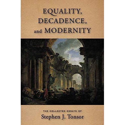 Equality, Decadence, And Modernity: The Collected Essays Of Stephen J. Tonsor   de Gregory L. Schneider  Format Poche 