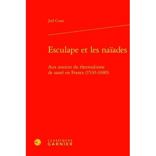 Esculape Et Les Naades - Aux Sources Du Thermalisme De Sant En France (1530-1680)   de Coste Jol  Format Beau livre 