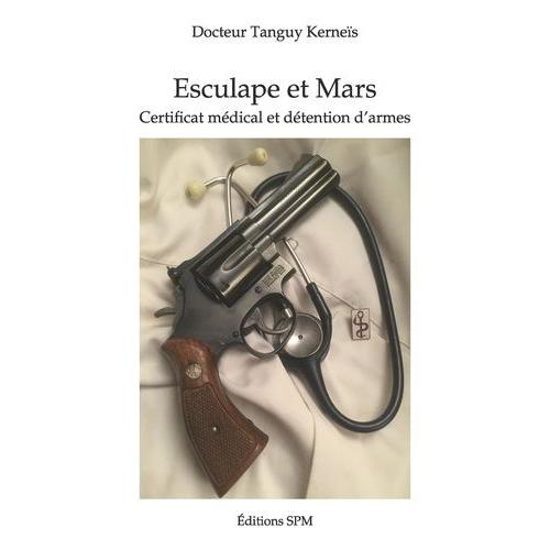 Esculape Et Mars - Certificat Mdical Et Dtention D'armes   de Kernes Tanguy  Format Beau livre 