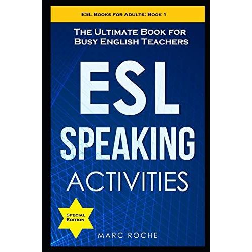 Esl Speaking Activities: The Ultimate Book For Busy English Teachers. Intermediate To Advanced Conversation Book For Adults: Teaching English As A Second Language Book 1   de marc roche 