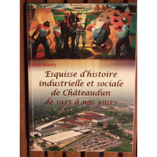 Esquisse D'histoire Industrielle Et Sociale De Chteaudun De 1935  Nos Jours   de Jean Hardy