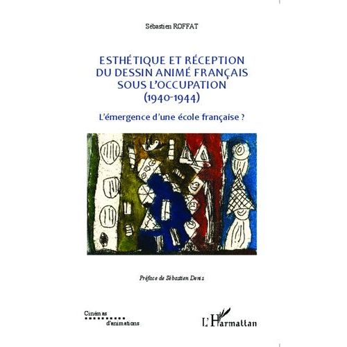 Esthtique Et Rception Du Dessin Anim Franais Sous L'occupation (1940-1944) - L'mergence D'une cole Franaise ?   de Roffat Sbastien  Format Broch 