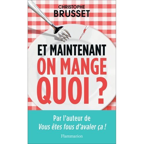 Et Maintenant, On Mange Quoi ? - Un Ancien Industriel De L'agroalimentaire Vous Aide  Faire Les Bons Choix    Format Grand Format 