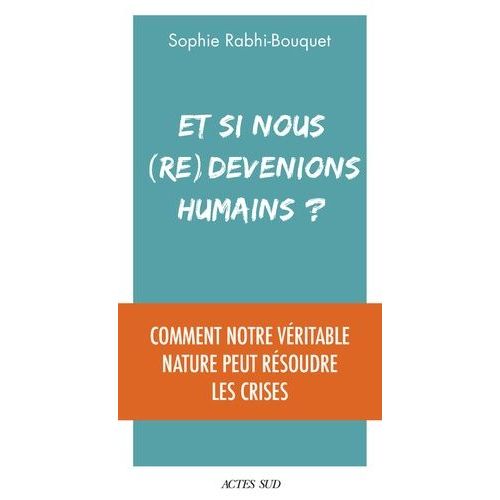 Et Si Nous (Re)Devenions Humains ? - Comment Notre Vritable Nature Peut Rsoudre Les Crises    Format Beau livre 