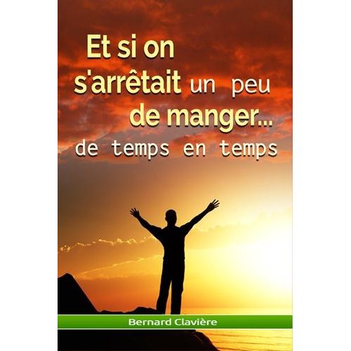 Et Si On Arrtait Un Peu De Manger - De Temps En Temps   de Clavire Bernard  Format Broch 