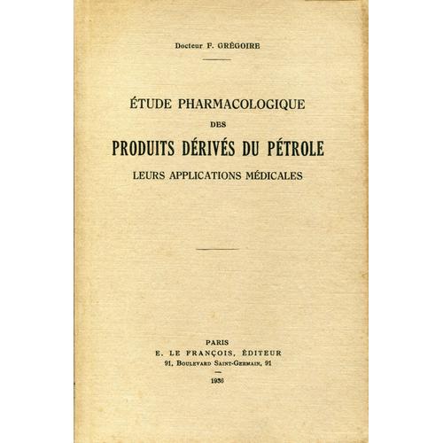 Etude Pharmacologique Des Produits Drivs Du Ptrole - Leurs Applications Mdicales   de Docteur F. Grgoire  Format Broch 