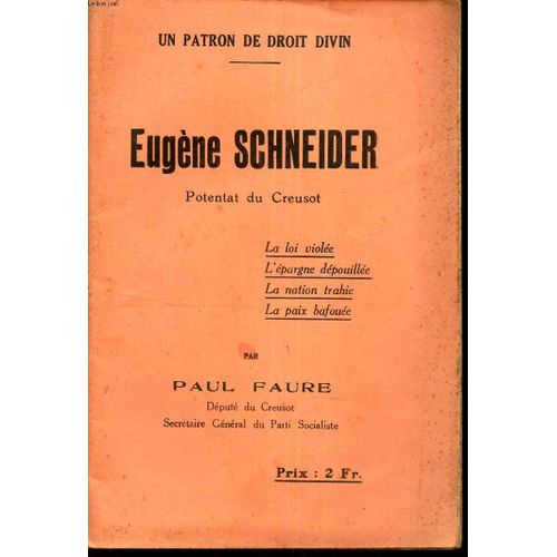 Eugene Schneider - Potentat Du Creusot - La Loi Viole - L Epargne Depouille - La Nation Trahie - La Paix Bafoue. /Un Patron De Droit Divin.   de paul faure 