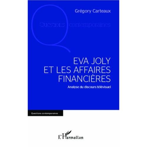 Eva Joly Et Les Affaires Financires - Analyse Du Discours Tlvisuel    Format Broch 