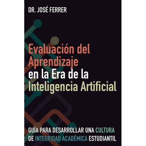 Evaluacin Del Aprendizaje En La Era De La Inteligencia Artificial: Gua Para Desarrollar Una Cultura De Integridad Acadmica Estudiantil   de Ferrer, Jose R  Format Broch 