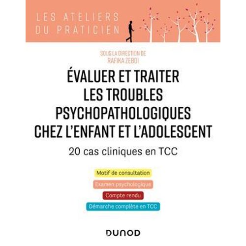 Evaluer Et Traiter Les Troubles Psychopathologiques Chez L'enfant Et L'adolescent - 20 Cas Cliniques  