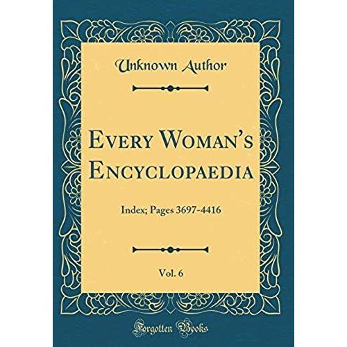 Every Woman's Encyclopaedia, Vol. 6: Index; Pages 3697-4416 (Classic Reprint)   de Author, Unknown  Format Broch 