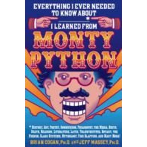 Everything I Ever Needed To Know About _____* I Learned From Monty Python: History, Art, Poetry, Communism, Philosophy, The Media, Birth, Death, Relig   de Brian Cogan  Format Reli 