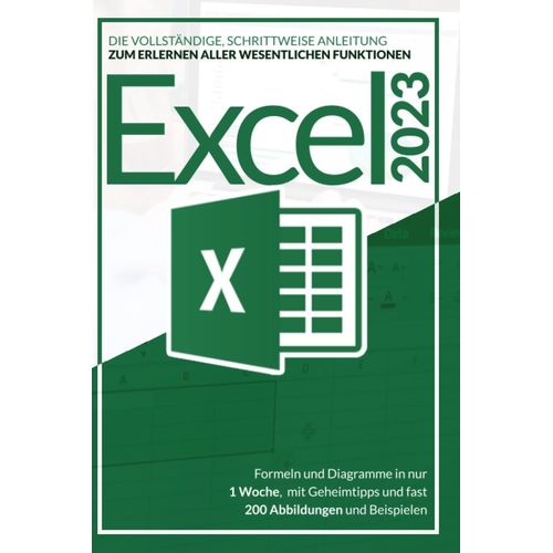 Excel 2023: Die Vollstndige, Schrittweise Anleitung Zum Erlernen Aller Wesentlichen Funktionen, Formeln Und Diagramme In Nur 1 Woche, Mit Geheimtipps Und Fast 200 Abbildungen Und Beispielen    Format Broch 