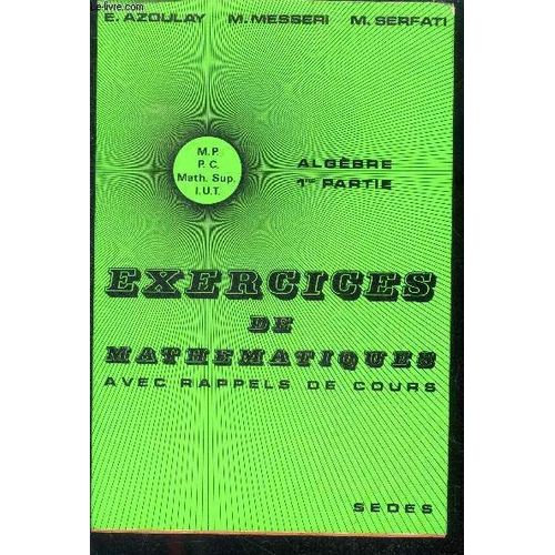 Exercices De Mathematiques Avec Rappels De Cours- Algebre 1ere Partie - M.P., P.C., Math. Sup., I.U.T.   de Azoulay e., messeri maurice, serfati m. 