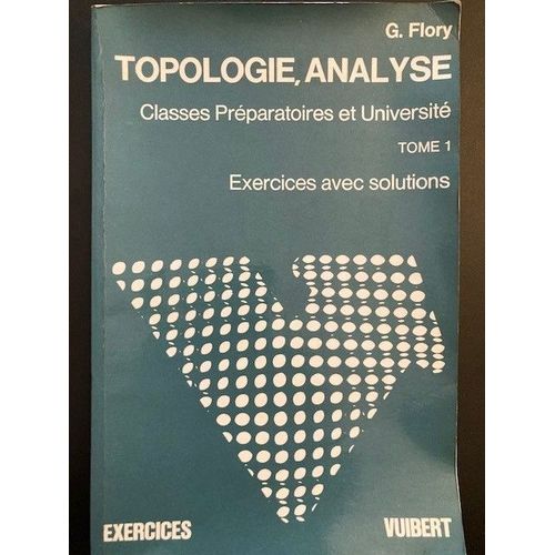 Exercices Topologie Analyse Vuibert - Classes Prparatoires Et Universit - Tome 1   