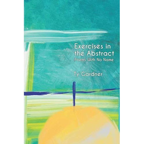 Exercises In The Abstract: Poems With No Name   de Gardner, Ty  Format Broch 